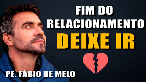 💔 FIM DO RELACIONAMENTO, NÃO INSISTA E DEIXE IR | PE. FÁBIO DE MELO.