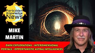 Dark Explorations - Interdimensional Portals - Opportunistic Astral Intelligences | Mike Martin