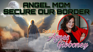 ANGEL MOM - SECURE OUR BORDER - Featuring AGNES GIBBONEY - EP.146