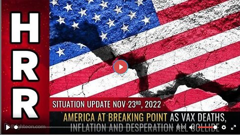 Situation Update, Nov 23, 2022 - America at BREAKING POINT as VAX deaths, inflation and desperation