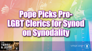 11 Jul 23, The Terry & Jesse Show: Pope Picks Pro-LGBT Clerics for Synod on Synodality