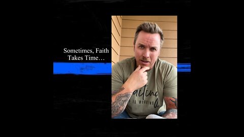 Sometime, Faith Takes Time…