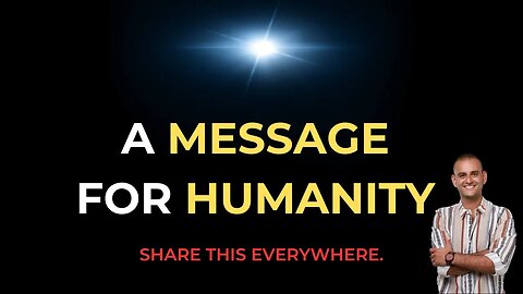 A MESSAGE FOR HUMANITY | Share this EVERYWHERE!!!