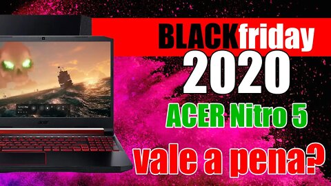 Black friday 2020 Acer Nitro 5 vale a pena?