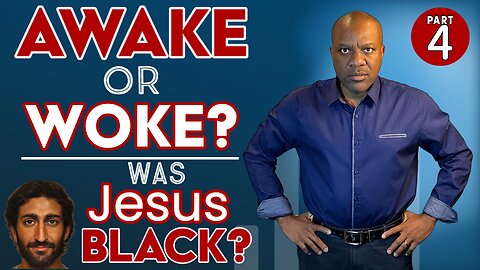 Was Jesus Black? Are you Awake or “Woke”? [PART FOUR]