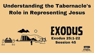Understanding the Tabernacle's Role in Representing Jesus || Exodus 25:1-22 || Session 45