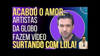 OI LUIZ - ACABOU O AMOR: Artistas da Globo surtam com Lula em vídeo!
