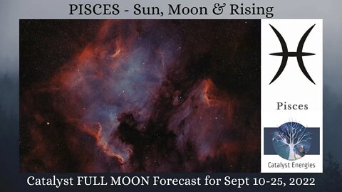 PISCES - Sun, Moon & Rising - Catalyst FULL MOON Forecast: Sept 10-25th