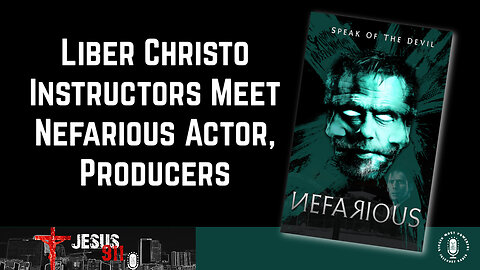 02 Oct 23, Jesus 911: Liber Christo Instructors Meet Nefarious Actor, Producers