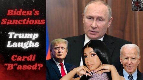 Biden Sanctions Putin, Trump Laughs as the Best Take Comes From Cardi B?