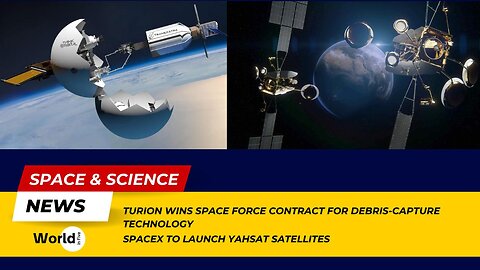 Turion's Space Force Contract for Debris Capture Tech | SpaceX Launching Yahsat Satellites