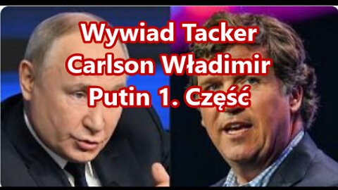 Wywiad Tacker Carlson Władimir Putin 1. Część
