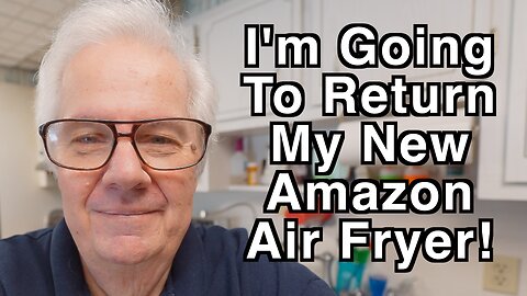 Returning My New Amazon Air Fryer - Feb 21