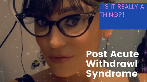 Post Acute Withdrawal Syndrome (PAWS). Is It Really A Thing?? Is It What’s Going On With Me??
