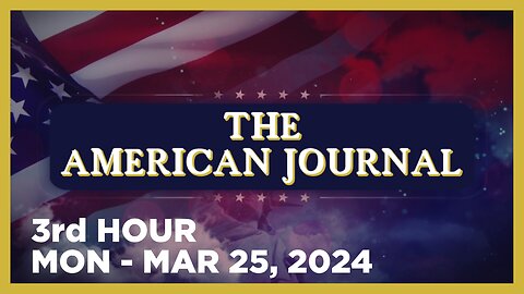 THE AMERICAN JOURNAL [3 of 3] Monday 3/25/24 • News, Calls, Reports & Analysis • Infowars