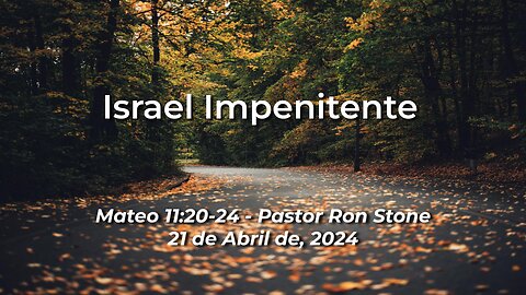 2024-04-21 - Israel Impenitente (Mateo 11:20-24) - Ron Stone (Spanish)
