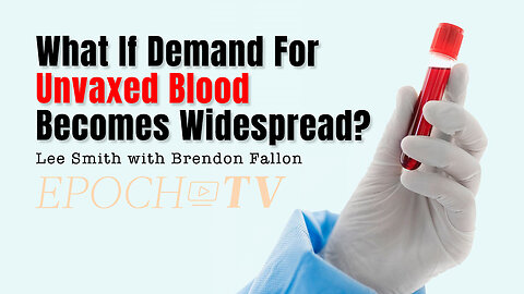 What If Demand For Unvaxed Blood Becomes Widespread? (Lee Smith, Brendon Fallon)