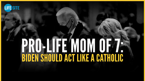 Mom of 7 calls on pro-abortion Biden to 'start acting' like a Catholic who defends the unborn