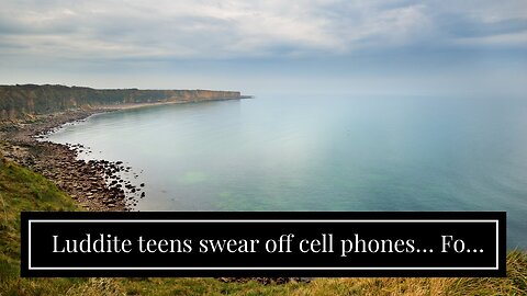 Luddite teens swear off cell phones… For real life…