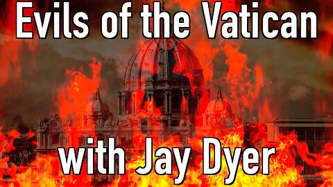 Evils of the Vatican: Pope Frank, Heresy, and Globalism with Jay Dyer