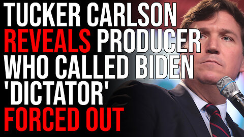 Tucker Carlson REVEALS Producer Who Called Biden 'Dictator' FORCED OUT