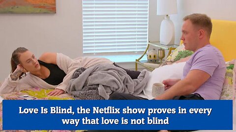 Love Is Blind, the Netflix show proves in every way that love is not blind