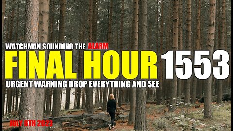 FINAL HOUR 1553 - URGENT WARNING DROP EVERYTHING AND SEE - WATCHMAN SOUNDING THE ALARM