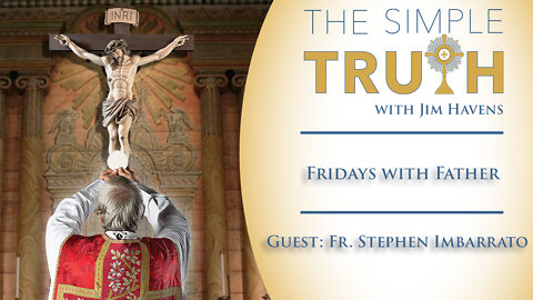 Fridays with Fr. Stephen Imbarrato - 5/27/22