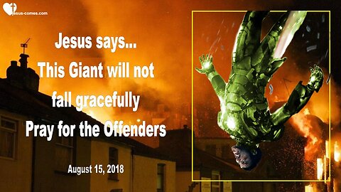 August 15, 2018 🇺🇸 JESUS SAYS... This Giant will not fall gracefully... Pray for the Offenders