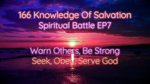 166 Knowledge Of Salvation - Spiritual Battle EP7 - Warn Others, Be Strong, Seek, Obey, Serve God