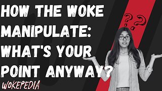 How the Woke Manipulate 9: What's Your Point Anyway? - Wokepedia Podcast 233