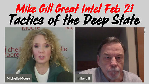Mike Gill HUGE intel drops Feb 21 ~ Tactics of the Deep State!