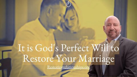 It IS God's Perfect Will to Restore Your Marriage