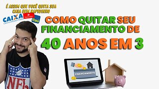 Como Quitar Financiamento de 30 anos em 3 | Financiamento Imobiliário