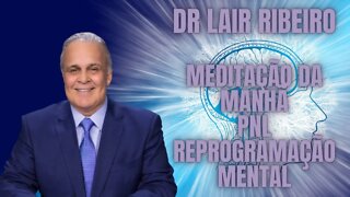 Dr Lair Ribeiro - Meditação Guiada da Manhã - PNL - Reprogramação Mental.