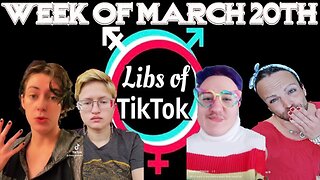 Libs of Tik-Tok: Week of March 20th