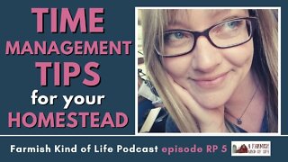Homestead Time Management | Farmish Kind of Life Podcast | Epi RP 5 (5-26-22)