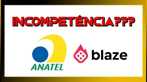 ANATEL E BLAZE - FOI INCOMPETÊNCIA???