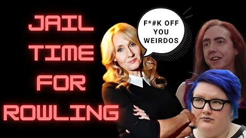 J K Rowling Getting Jail Time Over Compelled Speech! I'm Getting Banned For This One