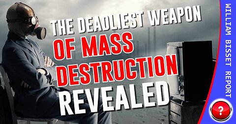 The William Bisset Report: The Deadliest Weapon of Mass Destruction Revealed