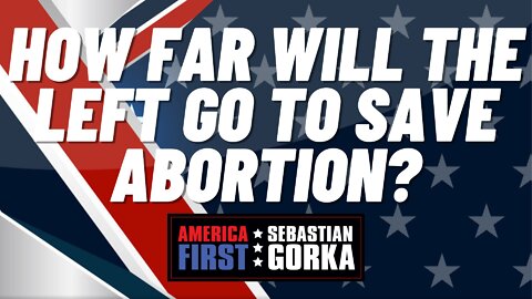 Sebastian Gorka LIVE: How far will the Left go to save abortion?
