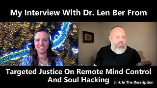 My Interview With Dr. Len Ber From Targeted Justice On Remote Mind Control And Soul Hacking