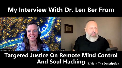My Interview With Dr. Len Ber From Targeted Justice On Remote Mind Control And Soul Hacking