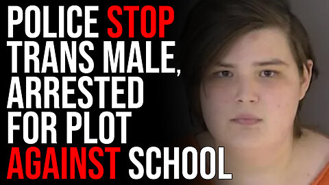 Police STOP Trans Male, Arrested For Plot Against School