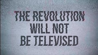 THE REVOLUTION WILL NOT BE TELEVISED