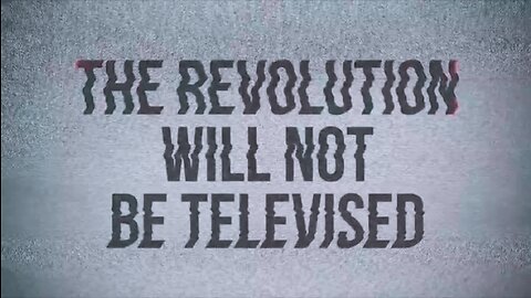 THE REVOLUTION WILL NOT BE TELEVISED