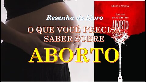 Resenha de livro "O QUE VOCÊ PRECISA SABER SOBRE O ABORTO" (George Mazza)