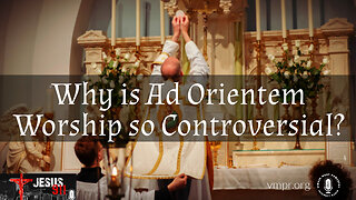 08 Feb 24, Jesus 911: Why Is Ad Orientem Worship So Controversial?