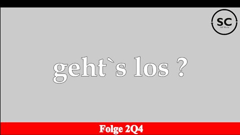 geht`s los ? Folge 2Q4