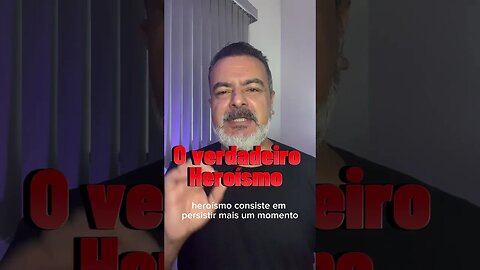 O verdadeiro Heroísmo